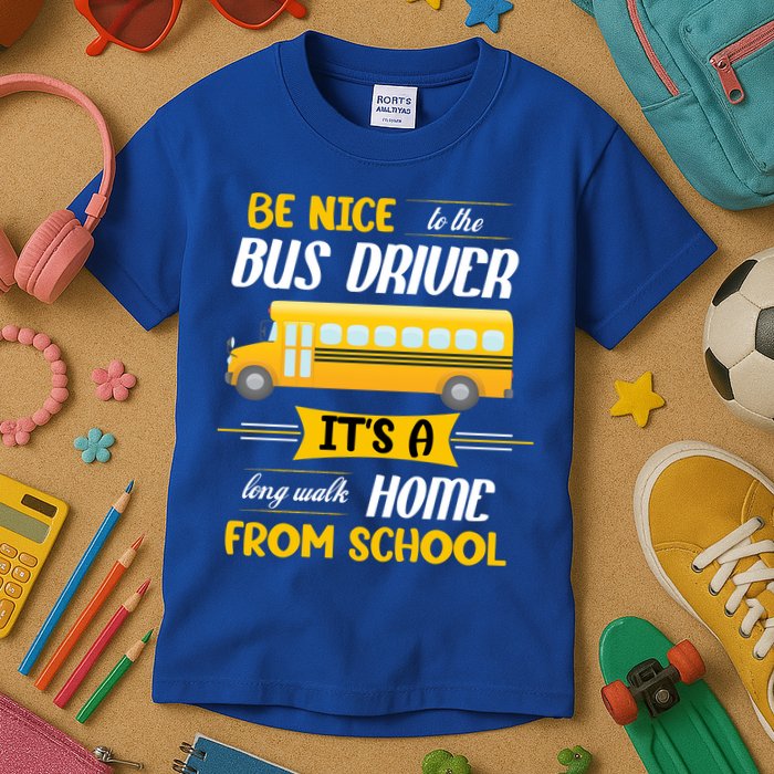 Be Nice To The Bus Driver It's A Long Walk Home From School Kids T-Shirt