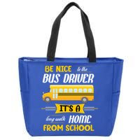 Be Nice To The Bus Driver It's A Long Walk Home From School Zip Tote Bag