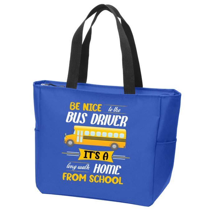 Be Nice To The Bus Driver It's A Long Walk Home From School Zip Tote Bag