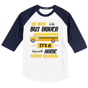 Be Nice To The Bus Driver It's A Long Walk Home From School Baseball Sleeve Shirt