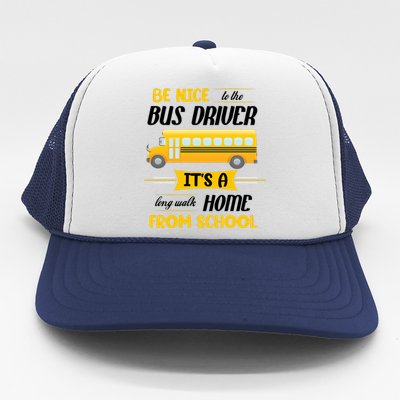 Be Nice To The Bus Driver It's A Long Walk Home From School Trucker Hat