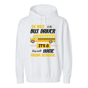 Be Nice To The Bus Driver It's A Long Walk Home From School Garment-Dyed Fleece Hoodie