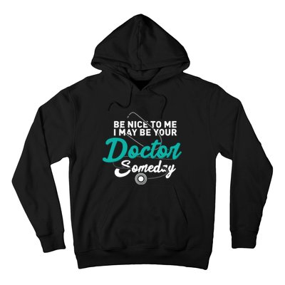 Be Nice To Me I May Be Your Doctor Someday Med Student Gift Hoodie