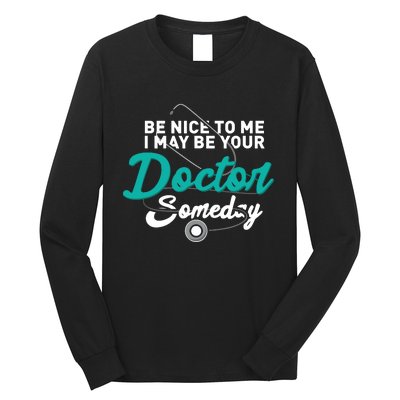 Be Nice To Me I May Be Your Doctor Someday Med Student Gift Long Sleeve Shirt