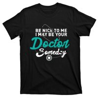 Be Nice To Me I May Be Your Doctor Someday Med Student Gift T-Shirt