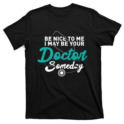 Be Nice To Me I May Be Your Doctor Someday Med Student Gift T-Shirt