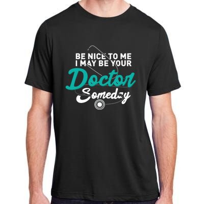 Be Nice To Me I May Be Your Doctor Someday Med Student Gift Adult ChromaSoft Performance T-Shirt