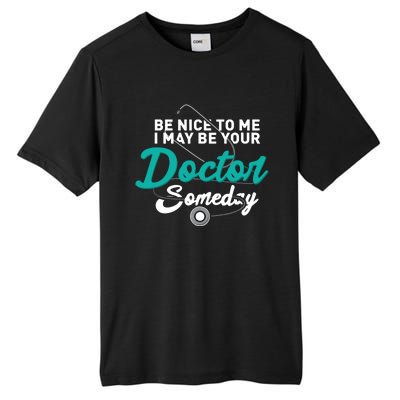 Be Nice To Me I May Be Your Doctor Someday Med Student Gift Tall Fusion ChromaSoft Performance T-Shirt