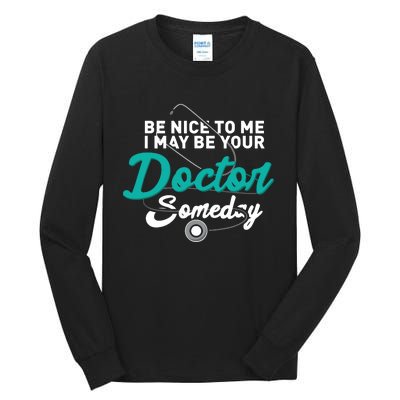 Be Nice To Me I May Be Your Doctor Someday Med Student Gift Tall Long Sleeve T-Shirt