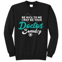 Be Nice To Me I May Be Your Doctor Someday Med Student Gift Tall Sweatshirt