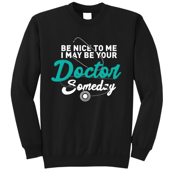 Be Nice To Me I May Be Your Doctor Someday Med Student Gift Tall Sweatshirt