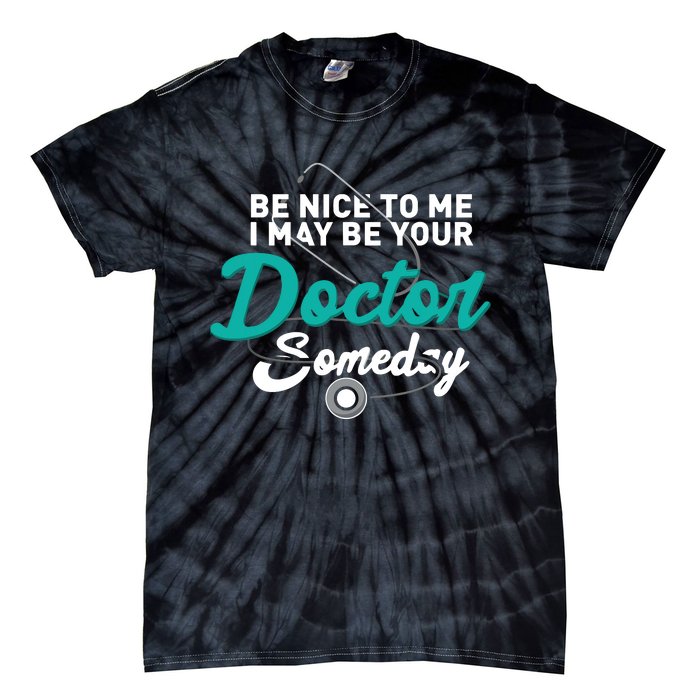 Be Nice To Me I May Be Your Doctor Someday Med Student Gift Tie-Dye T-Shirt