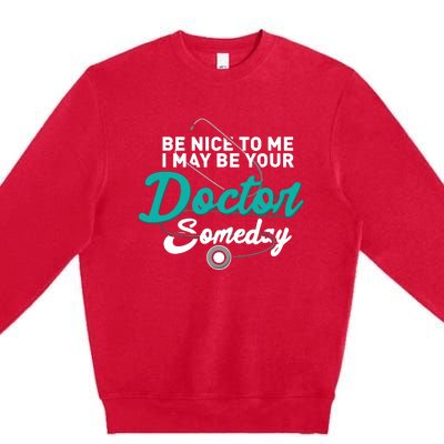 Be Nice To Me I May Be Your Doctor Someday Med Student Gift Premium Crewneck Sweatshirt