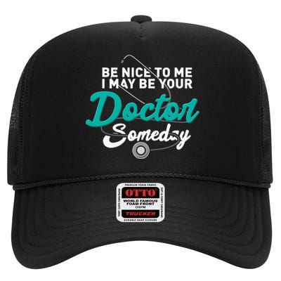 Be Nice To Me I May Be Your Doctor Someday Med Student Gift High Crown Mesh Back Trucker Hat