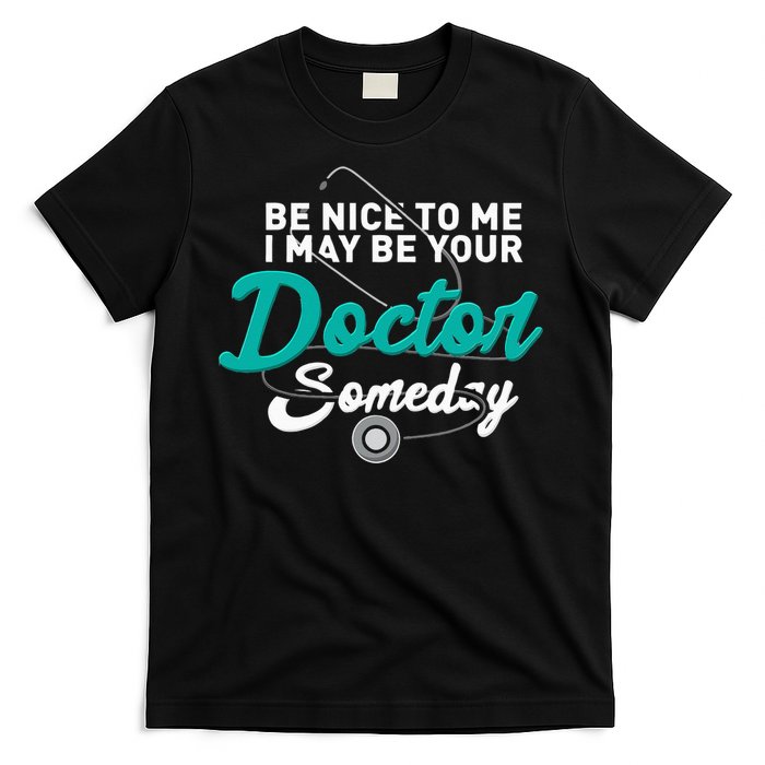 Be Nice To Me I May Be Your Doctor Someday Med Student Gift T-Shirt