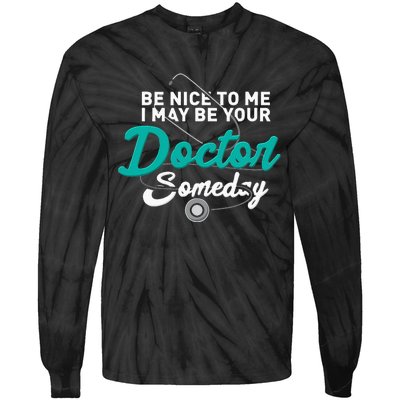 Be Nice To Me I May Be Your Doctor Someday Med Student Gift Tie-Dye Long Sleeve Shirt