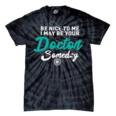 Be Nice To Me I May Be Your Doctor Someday Med Student Gift Tie-Dye T-Shirt