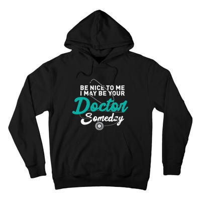 Be Nice To Me I May Be Your Doctor Someday Med Student Gift Tall Hoodie