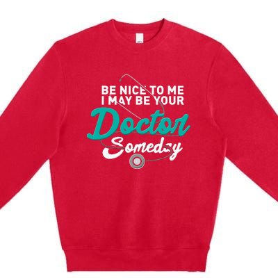 Be Nice To Me I May Be Your Doctor Someday Med Student Gift Premium Crewneck Sweatshirt