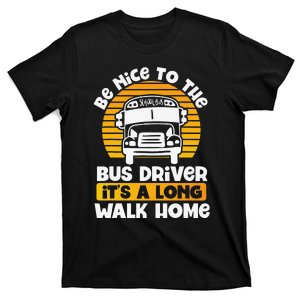 Be Nice To The Bus Driver Its A Long Walk Home Bus Driver T-Shirt