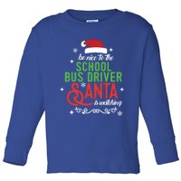 Be Nice To The School Bus Driver Santa Is Watc Toddler Long Sleeve Shirt