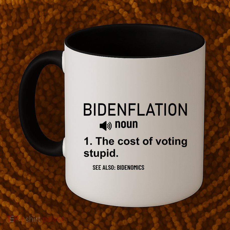 Bidenflation Noun The Cost Of Voting Stupid Mug