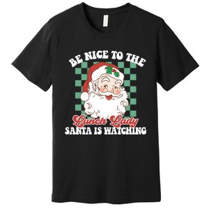 Be Nice To The Lunch Lady Santa Is Watching Funny Xmas Gift Premium T-Shirt