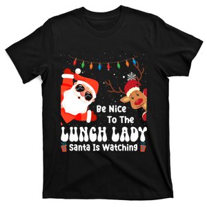 Be Nice To The Lunch Lady Santa Is Watching Funny Xmas Gift T-Shirt