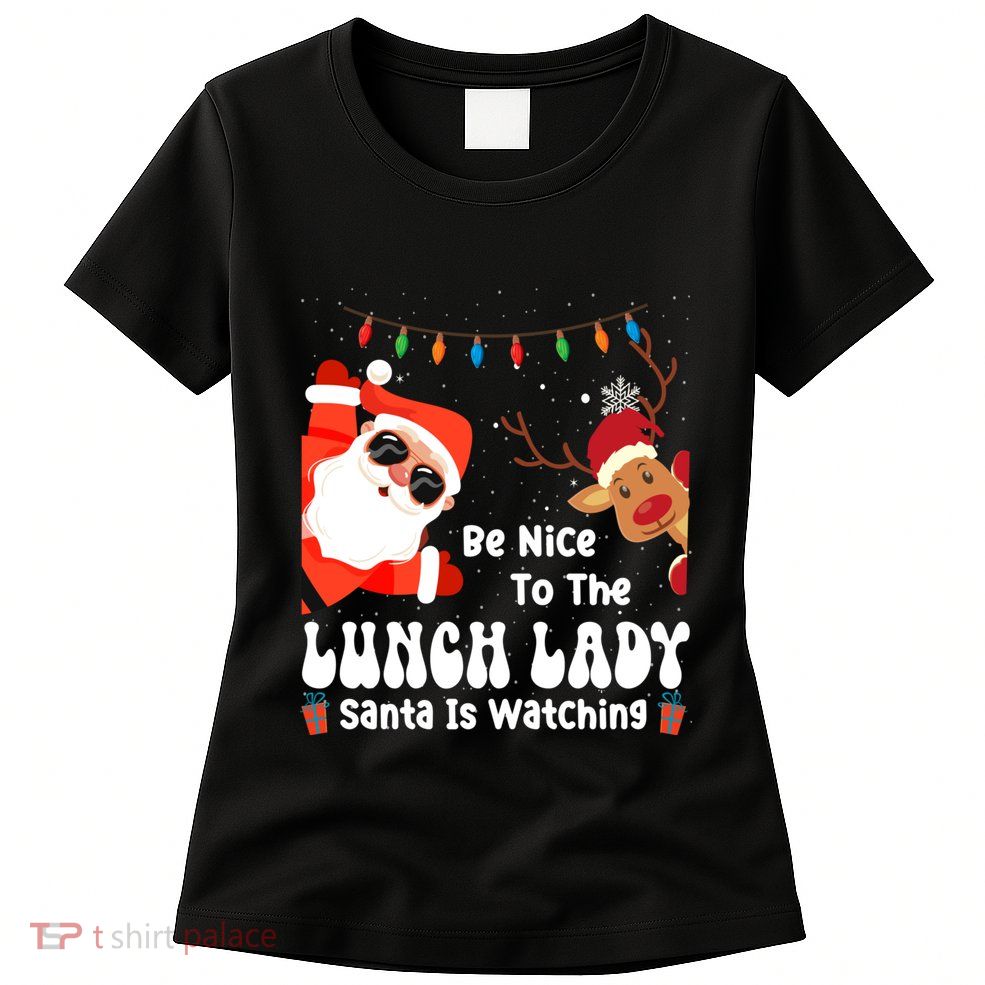 Be Nice To The Lunch Lady Santa Is Watching Funny Xmas Gift Womens T-Shirt