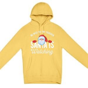 Be Nice To The Teacher Santa Is Watching Gift Premium Pullover Hoodie