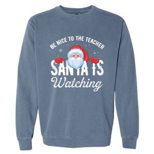 Be Nice To The Teacher Santa Is Watching Gift Garment-Dyed Sweatshirt