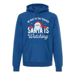 Be Nice To The Teacher Santa Is Watching Gift Premium Hoodie