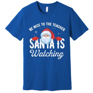 Be Nice To The Teacher Santa Is Watching Gift Premium T-Shirt