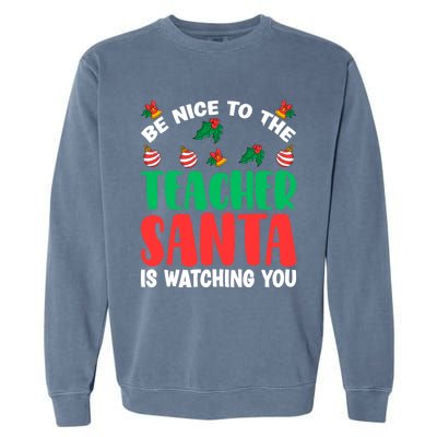 Be Nice To The Teacher Santa Is Watching You Christmas Teach Cute Gift Garment-Dyed Sweatshirt