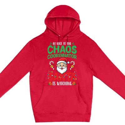 Be Nice To Chaos Coordinator Santa Is Watching Christmas Premium Pullover Hoodie