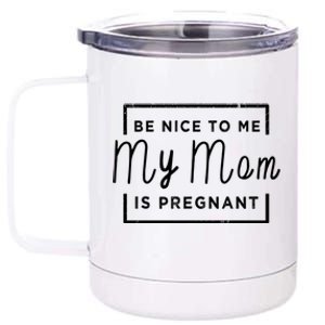 Be Nice To Me My Mom Is Pregnant Gift 12 oz Stainless Steel Tumbler Cup