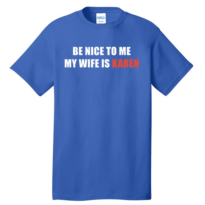 Be Nice To Me My Wife Is Karen Gift Tall T-Shirt