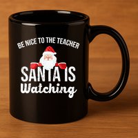 Be Nice To The Teacher Santa Is Watching 11oz C Handle Ceramic Mug