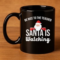 Be Nice To The Teacher Santa Is Watching 11oz C Handle Ceramic Mug