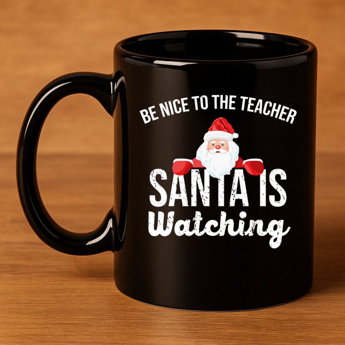 Be Nice To The Teacher Santa Is Watching 11oz C Handle Ceramic Mug