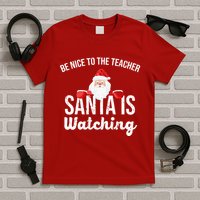 Be Nice To The Teacher Santa Is Watching T-Shirt