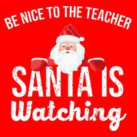Be Nice To The Teacher Santa Is Watching T-Shirt