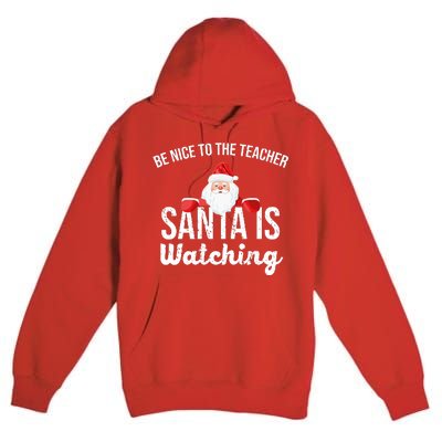 Be Nice To The Teacher Santa Is Watching Premium Pullover Hoodie