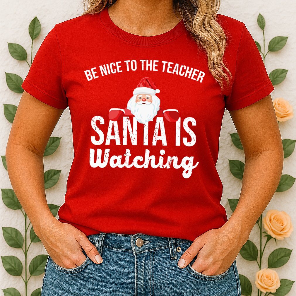 Be Nice To The Teacher Santa Is Watching Womens T-Shirt