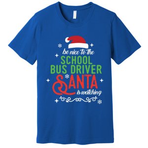 Be Nice To The School Bus Driver Santa Is Watching Xmas Gift Premium T-Shirt