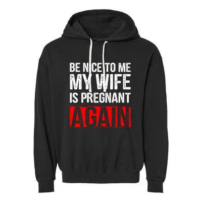 Be Nice To Me My Wife Is Pregnant Again Gift Cute Gift Funny Gift Garment-Dyed Fleece Hoodie