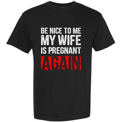 Be Nice To Me My Wife Is Pregnant Again Gift Cute Gift Funny Gift Garment-Dyed Heavyweight T-Shirt