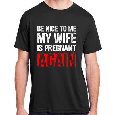 Be Nice To Me My Wife Is Pregnant Again Gift Cute Gift Funny Gift Adult ChromaSoft Performance T-Shirt