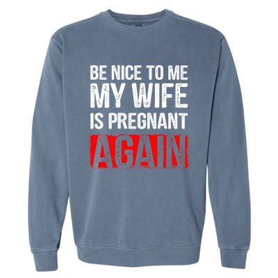 Be Nice To Me My Wife Is Pregnant Again Gift Cute Gift Funny Gift Garment-Dyed Sweatshirt