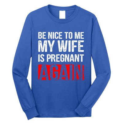 Be Nice To Me My Wife Is Pregnant Again Gift Cute Gift Funny Gift Long Sleeve Shirt